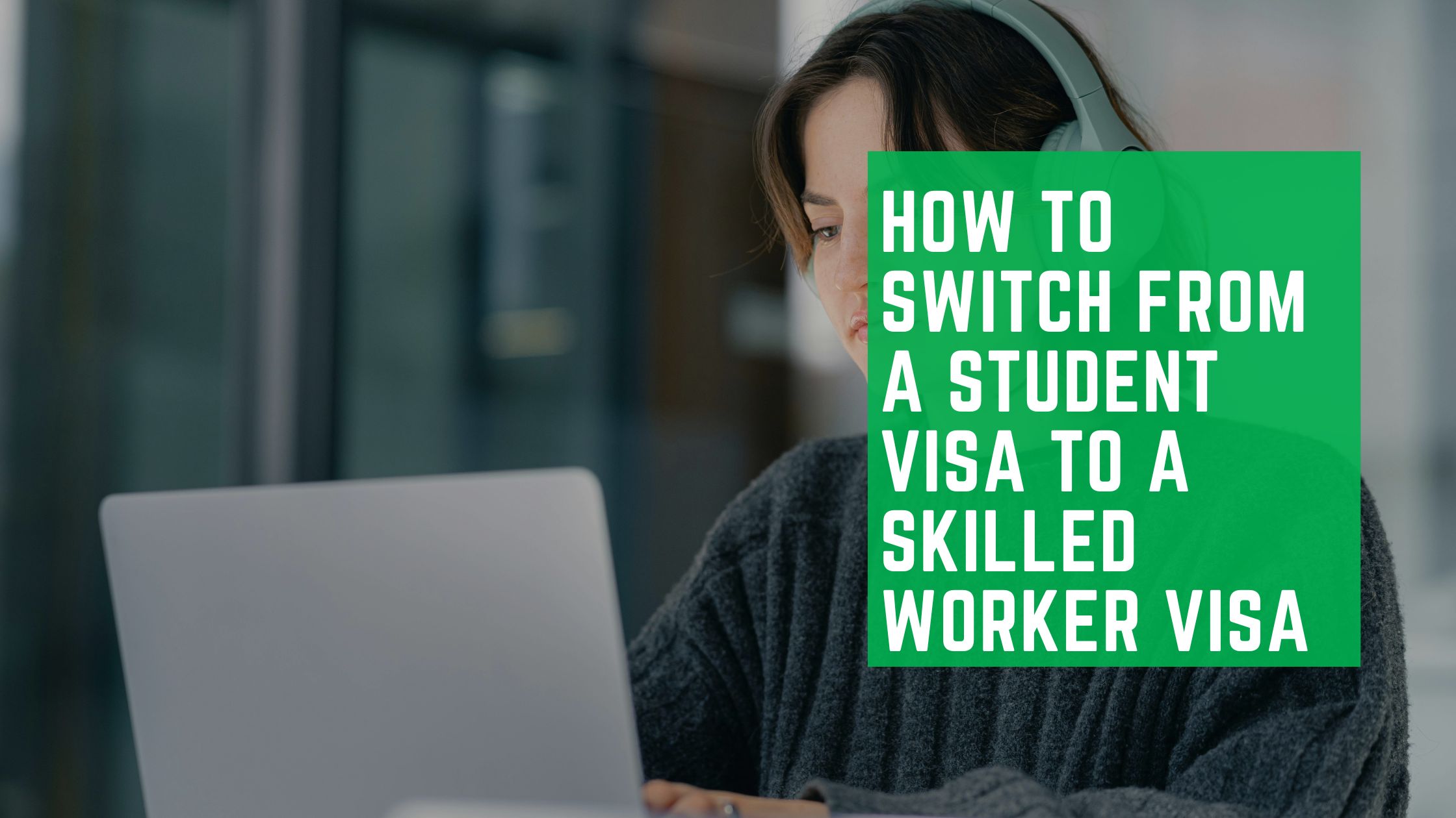 Read more about the article How To Switch from a Student Visa to a Skilled Worker Visa In 2025